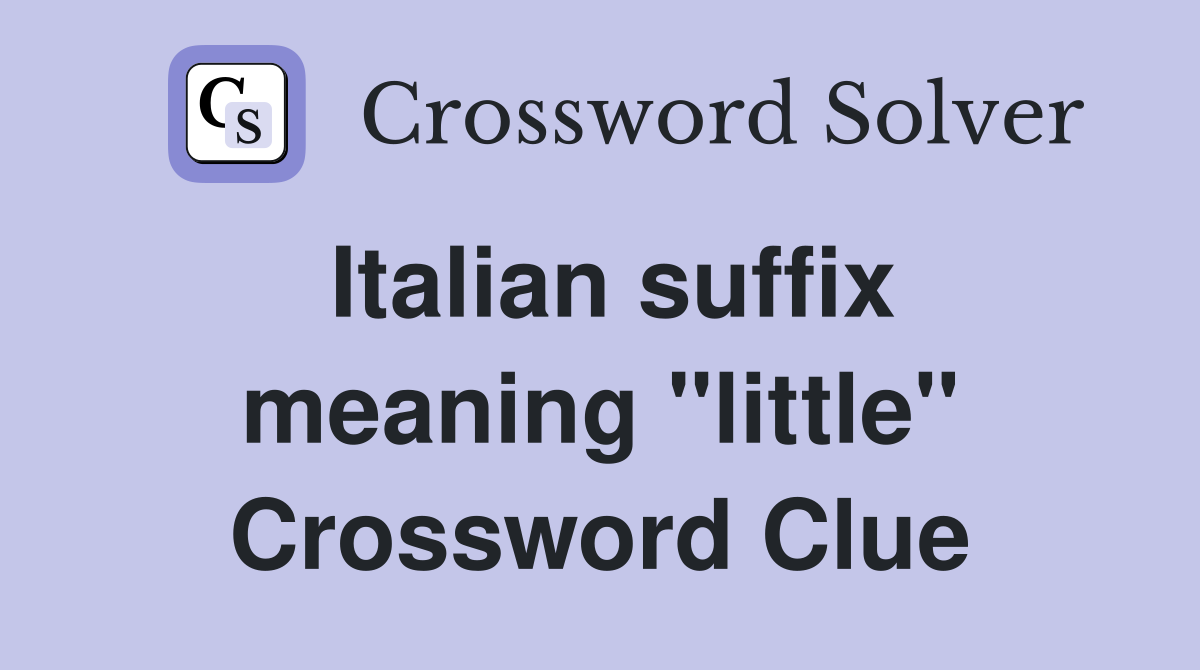 Italian suffix meaning "little" Crossword Clue
