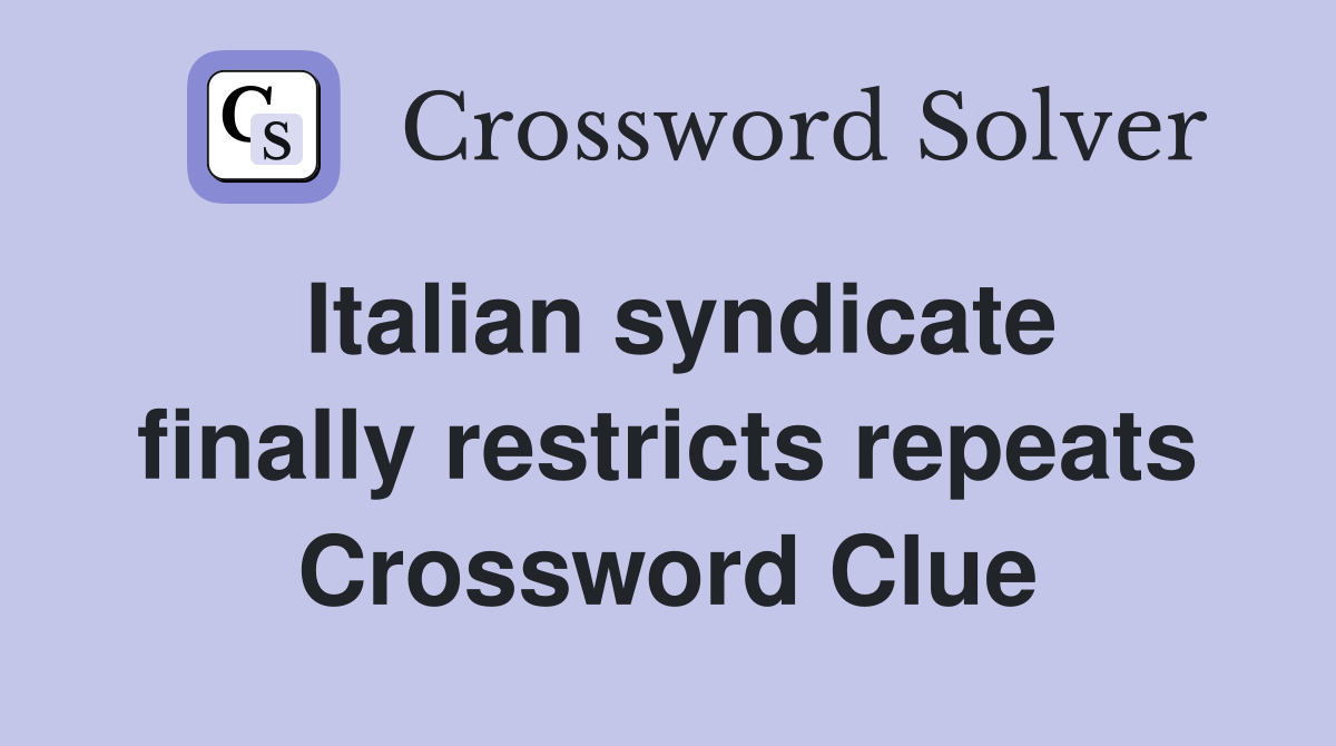 Italian syndicate finally restricts repeats Crossword Clue