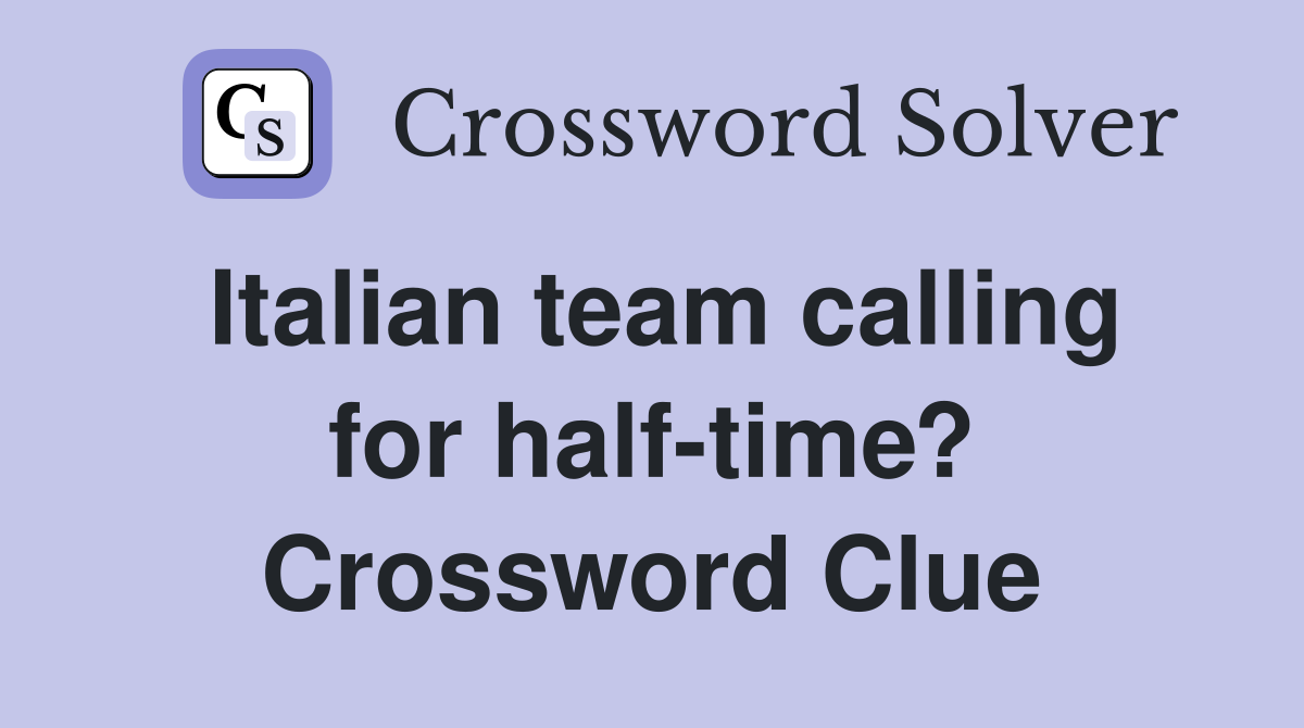 Italian team calling for half-time? Crossword Clue