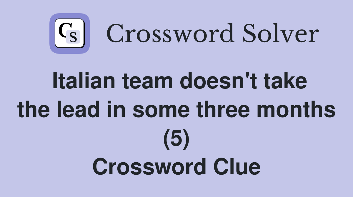 Italian team doesn't take the lead in some three months (5) Crossword Clue