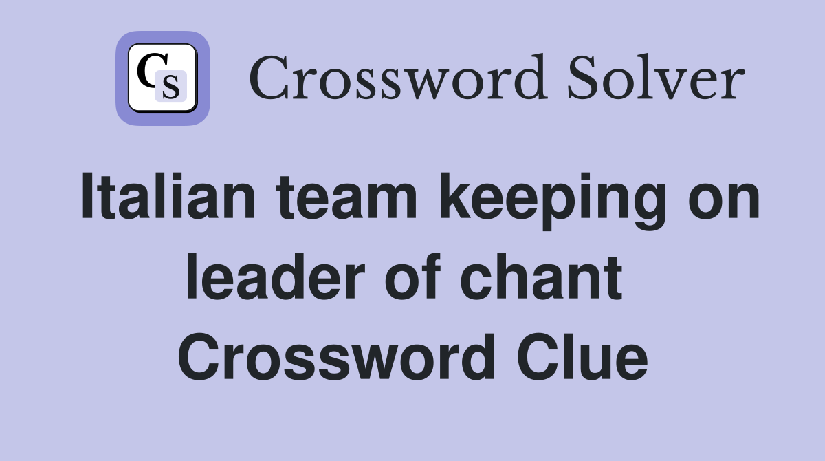 Italian team keeping on leader of chant  Crossword Clue