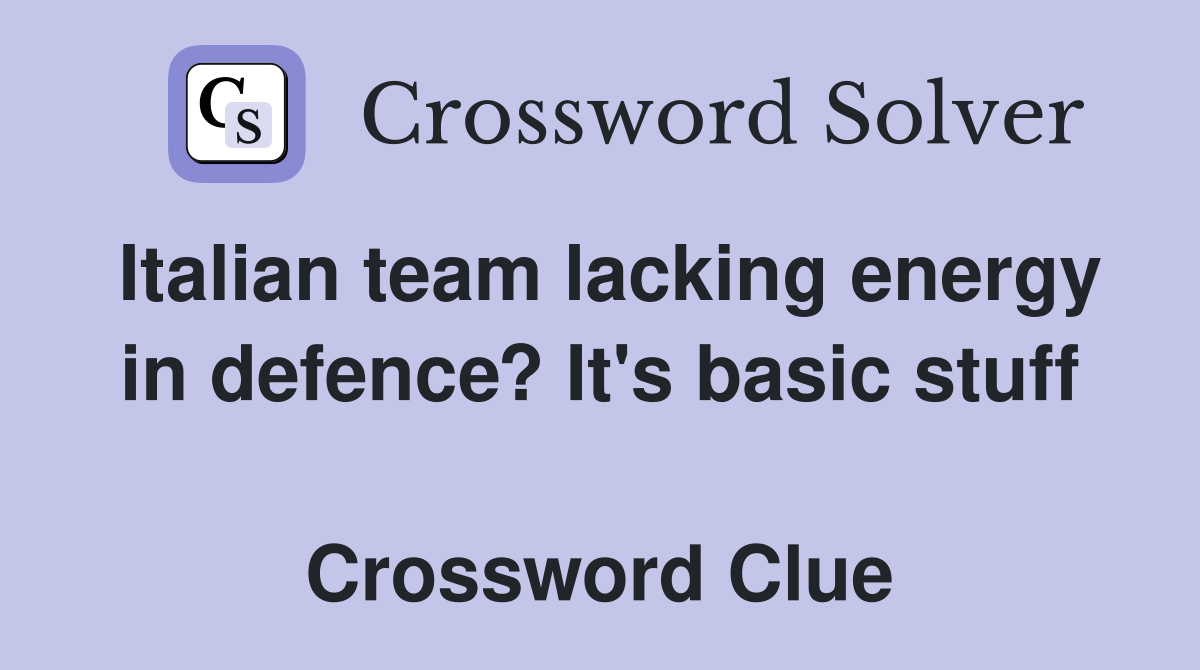 Italian team lacking energy in defence? It's basic stuff  Crossword Clue