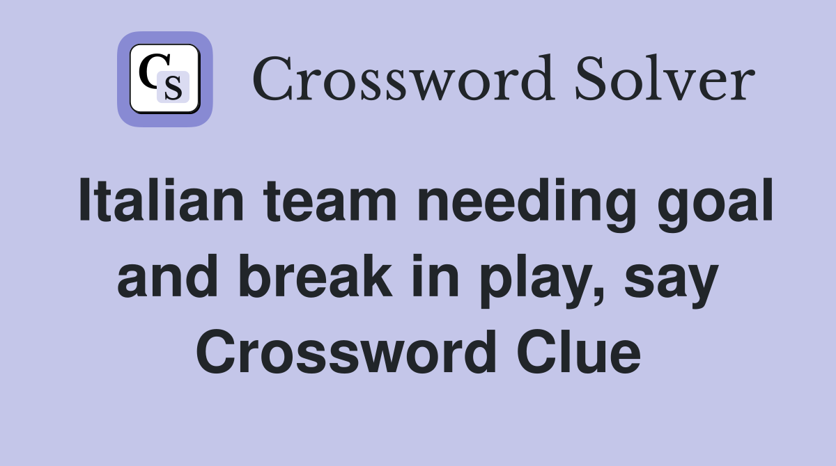 Italian team needing goal and break in play, say Crossword Clue