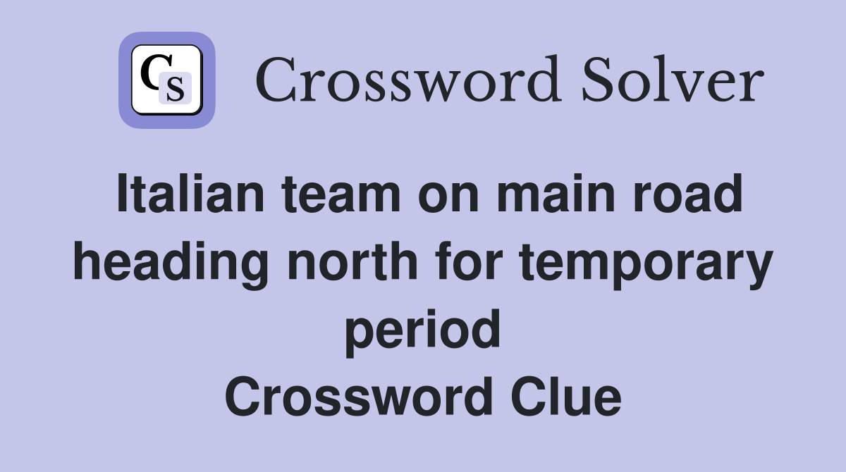 Italian team on main road heading north for temporary period Crossword Clue