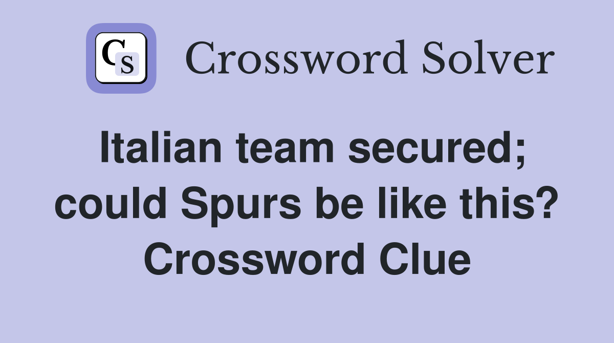 Italian team secured; could Spurs be like this? Crossword Clue