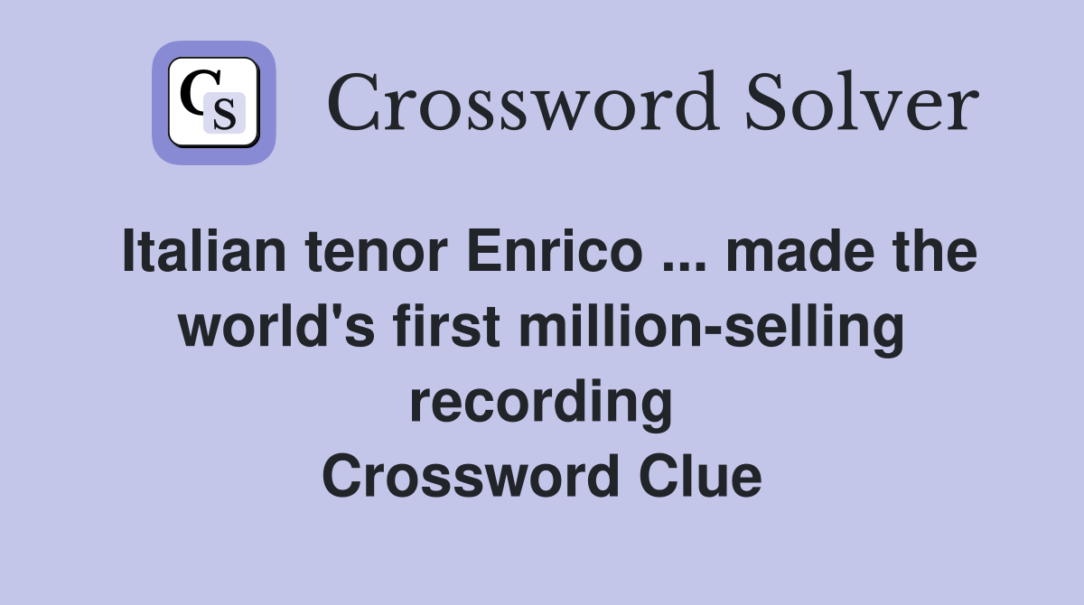 Italian tenor Enrico ... made the world's first million-selling recording Crossword Clue