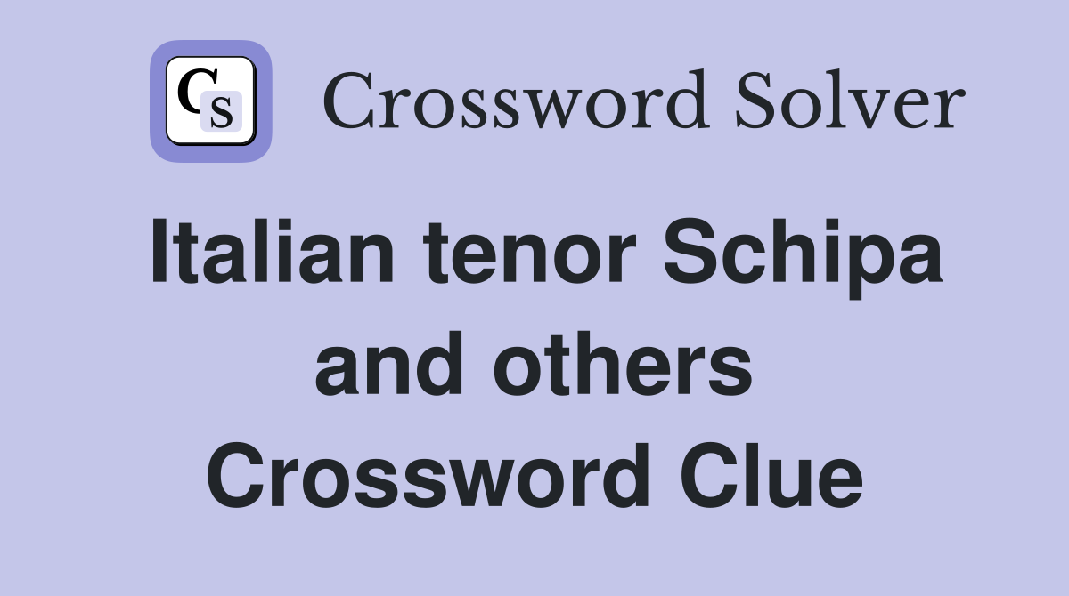 Italian tenor Schipa and others Crossword Clue