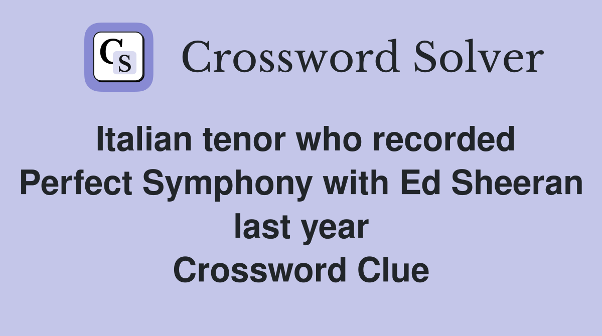 Italian tenor who recorded Perfect Symphony with Ed Sheeran last year Crossword Clue