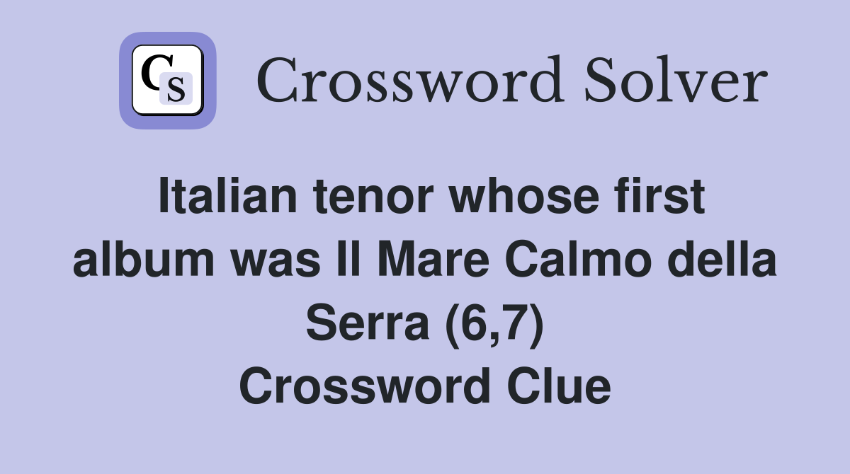 Italian tenor whose first album was Il Mare Calmo della Serra (6,7) Crossword Clue