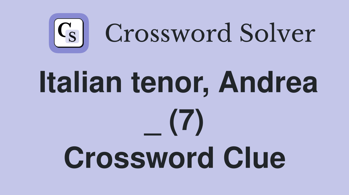 Italian tenor, Andrea _ (7) Crossword Clue