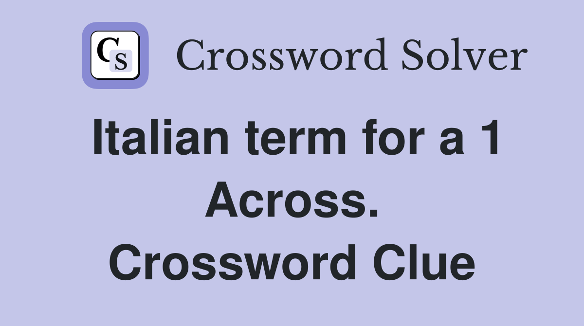 Italian term for a 1 Across. Crossword Clue