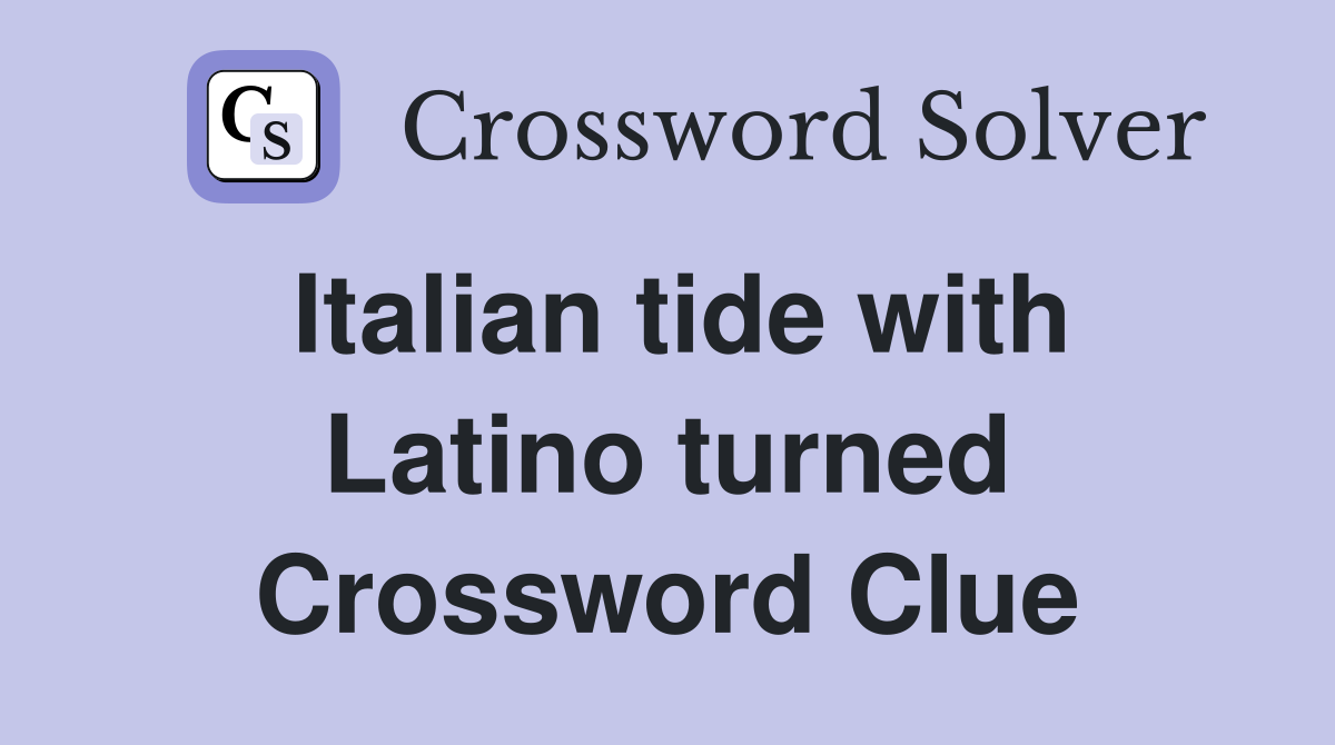 Italian tide with Latino turned Crossword Clue