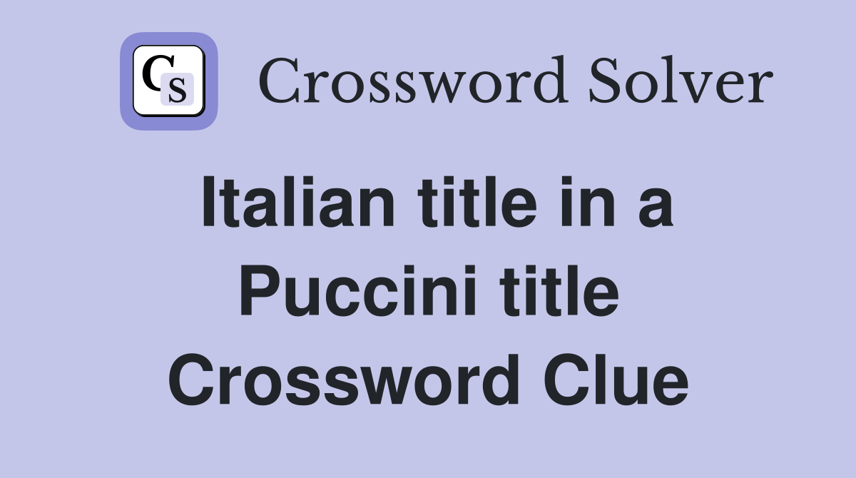 Italian title in a Puccini title Crossword Clue