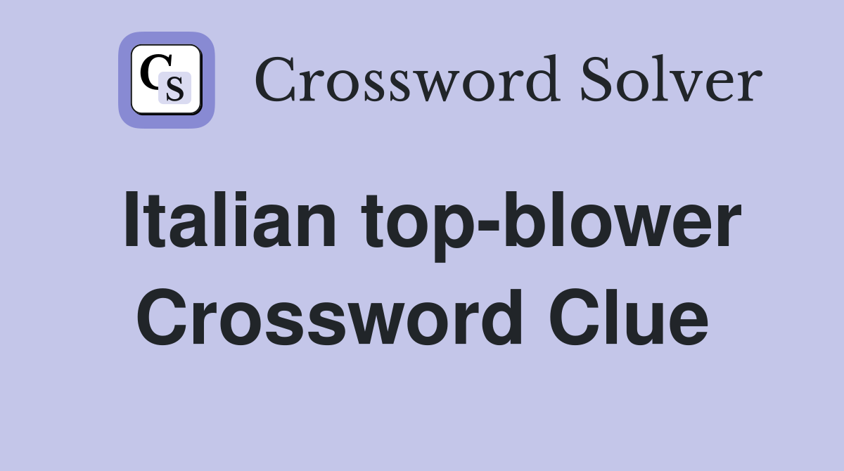 Italian top-blower Crossword Clue