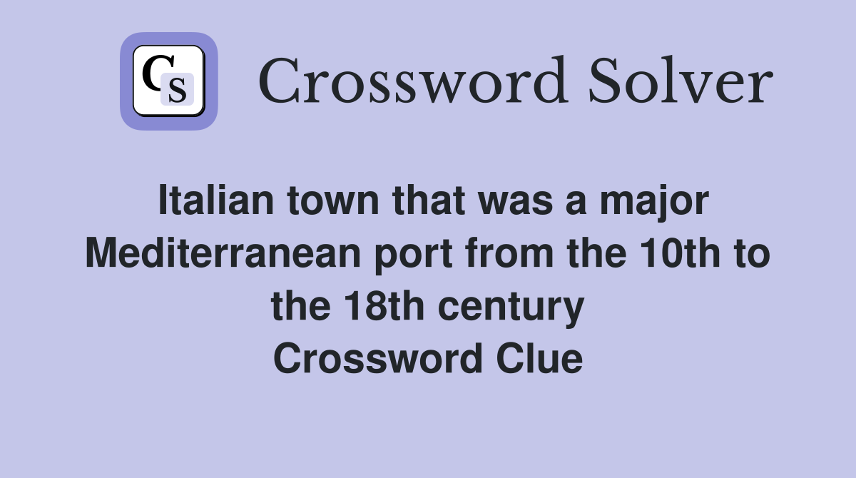 Italian town that was a major Mediterranean port from the 10th to the 18th century Crossword Clue