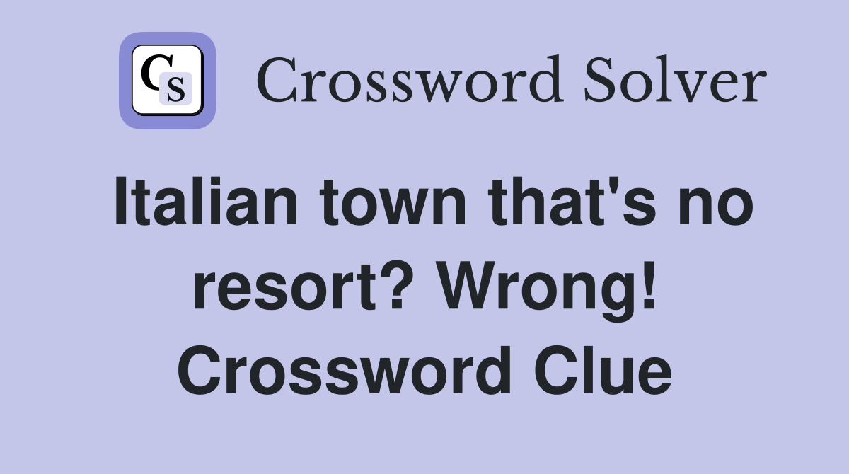 Italian town that's no resort? Wrong! Crossword Clue