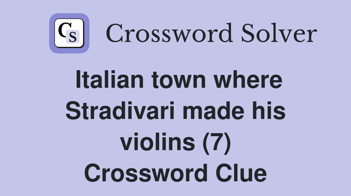 Italian town where Stradivari made his violins (7) Crossword Clue