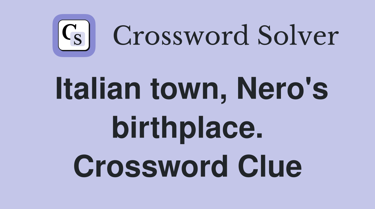 Italian town, Nero's birthplace. Crossword Clue