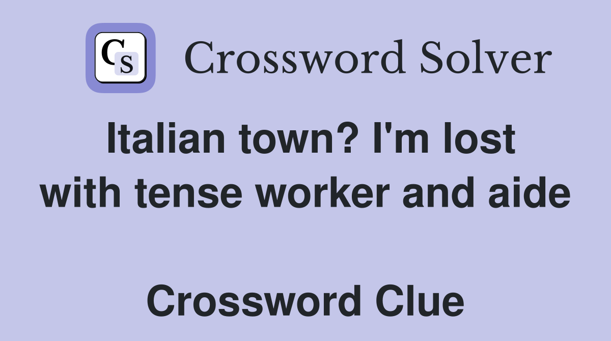 Italian town? I'm lost with tense worker and aide  Crossword Clue