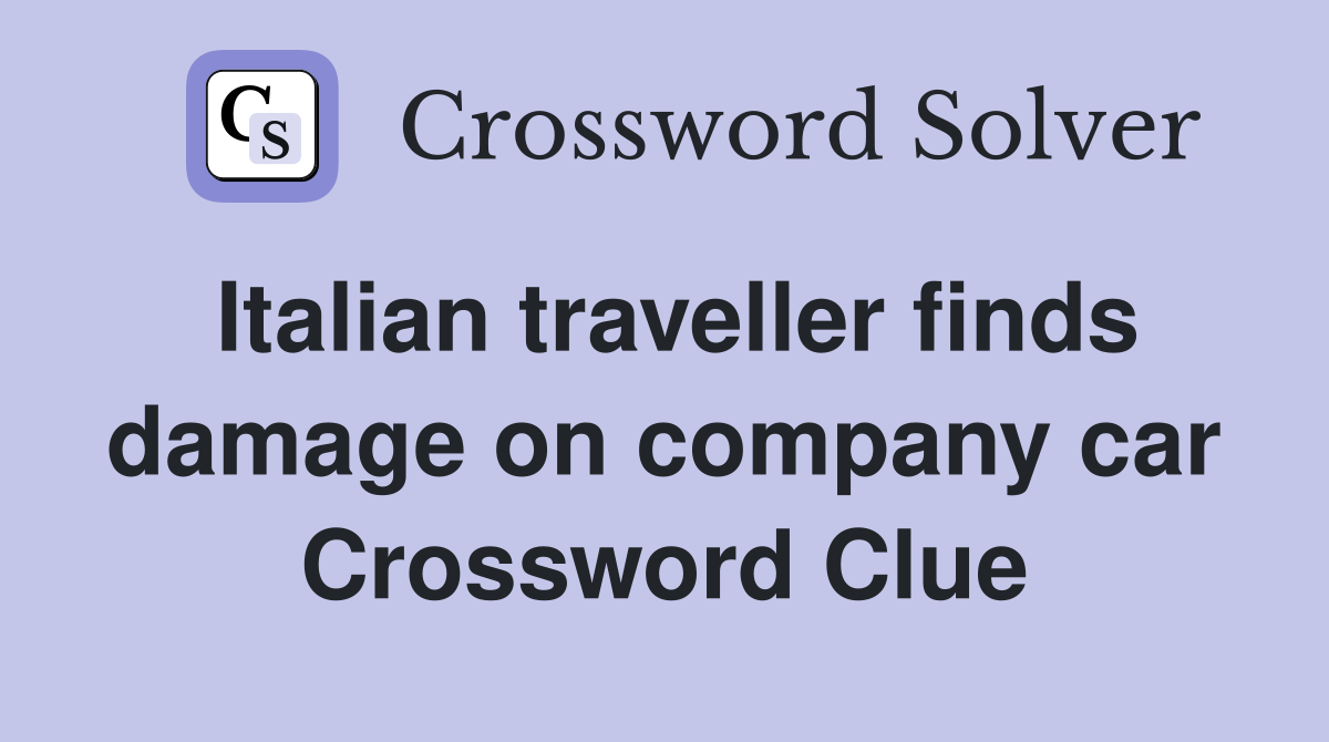 Italian traveller finds damage on company car Crossword Clue