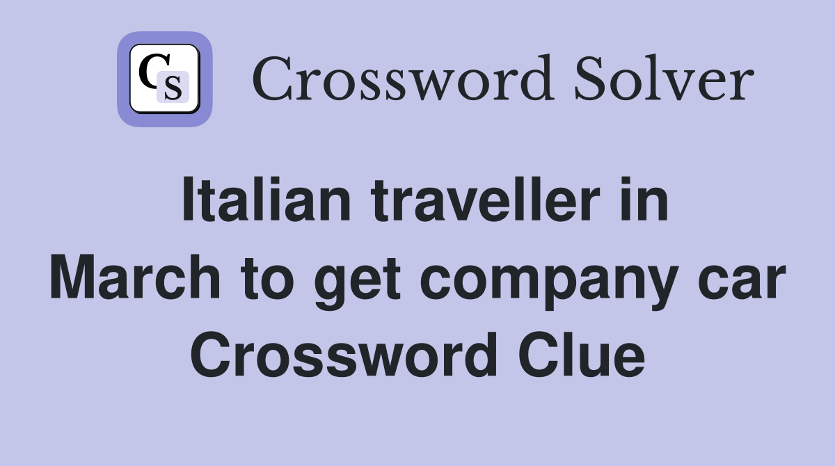 Italian traveller in March to get company car Crossword Clue