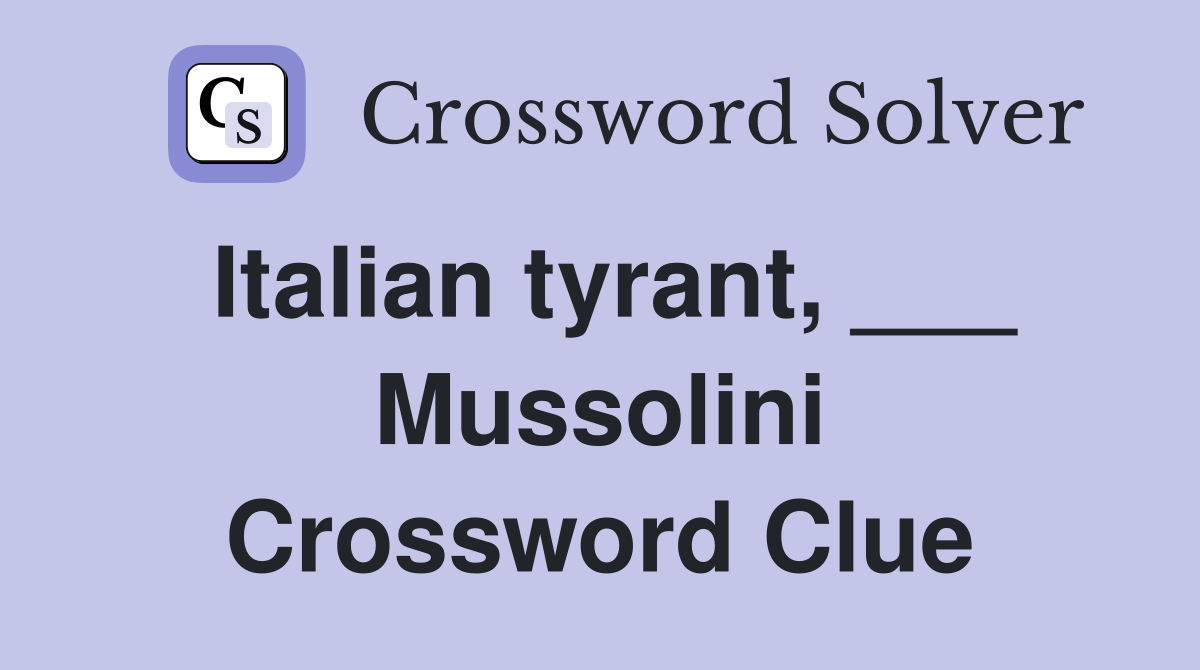 Italian tyrant, ___ Mussolini Crossword Clue