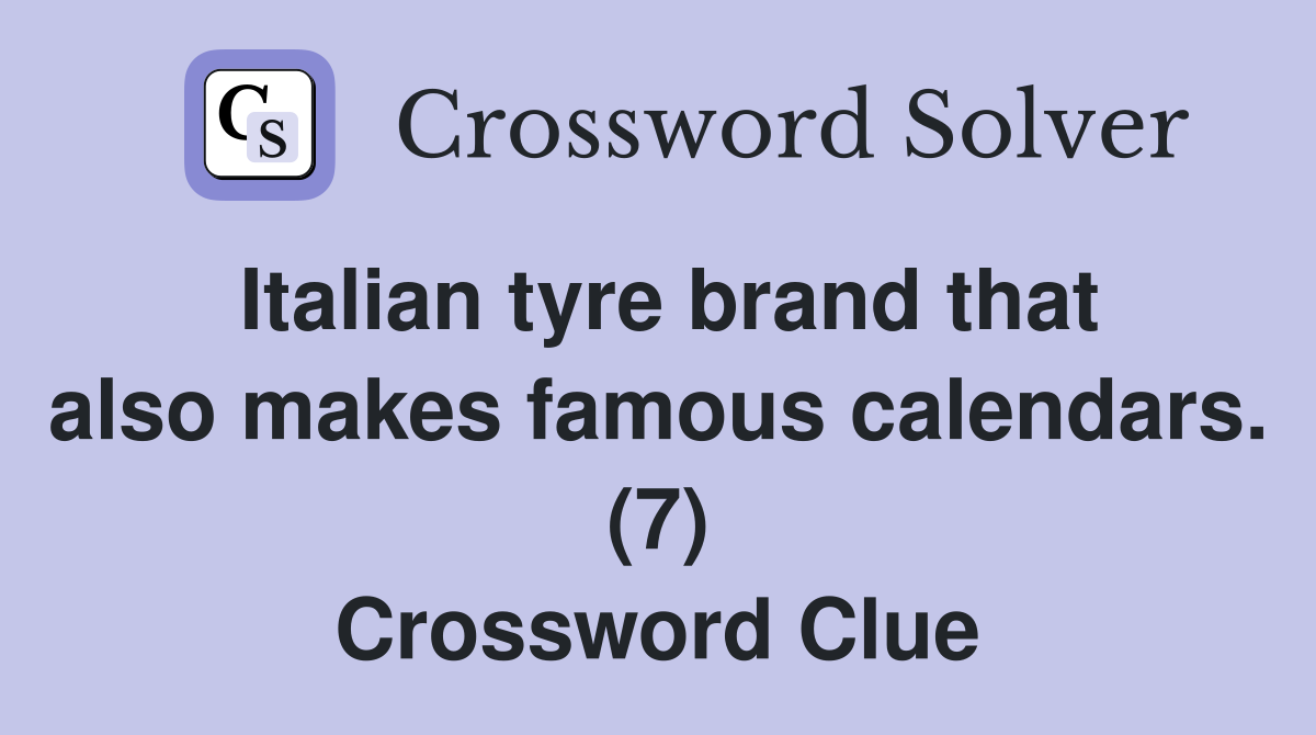 Italian tyre brand that also makes famous calendars. (7) Crossword Clue