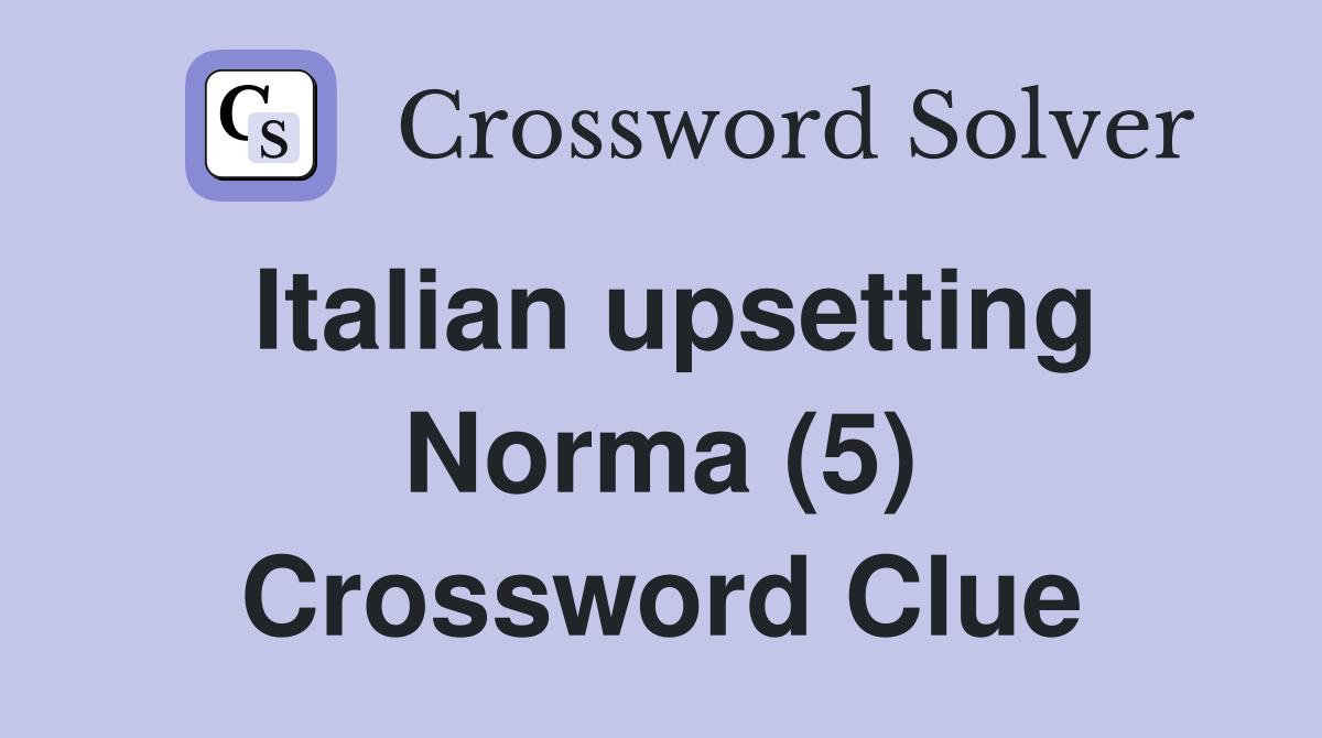 Italian upsetting Norma (5) Crossword Clue