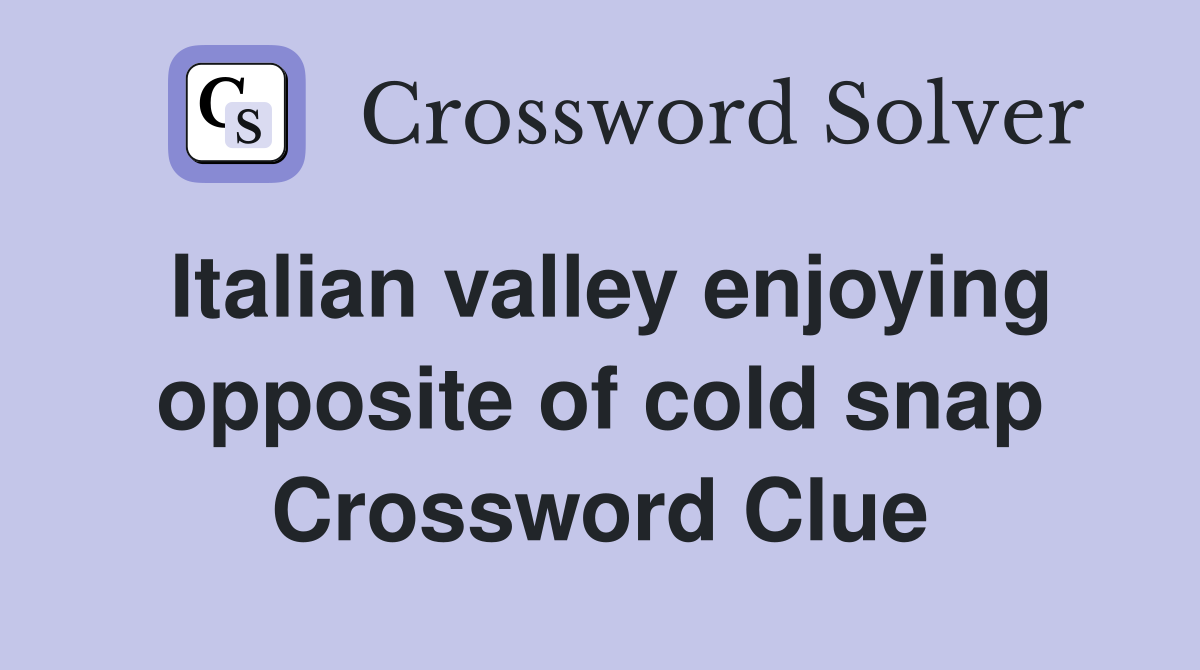 Italian valley enjoying opposite of cold snap Crossword Clue