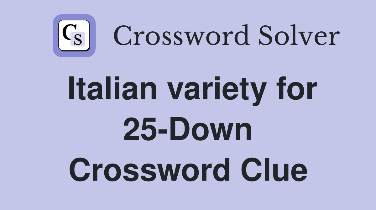 Italian variety for 25-Down Crossword Clue