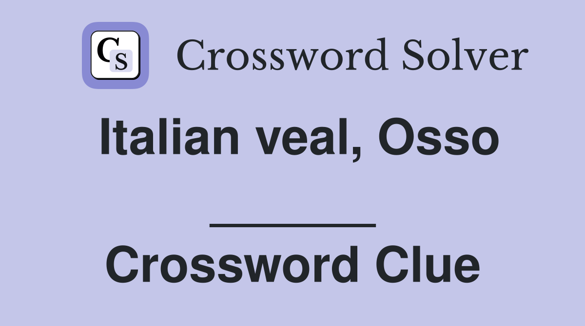 Italian veal, Osso ______ Crossword Clue
