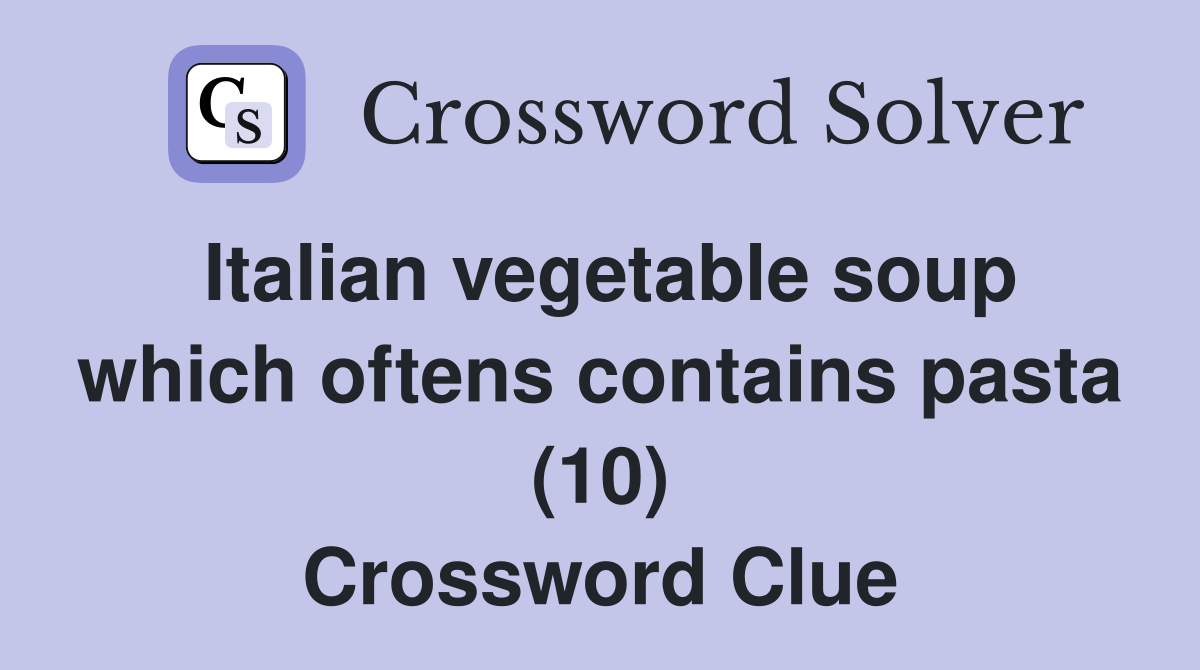 Italian vegetable soup which oftens contains pasta (10) Crossword Clue