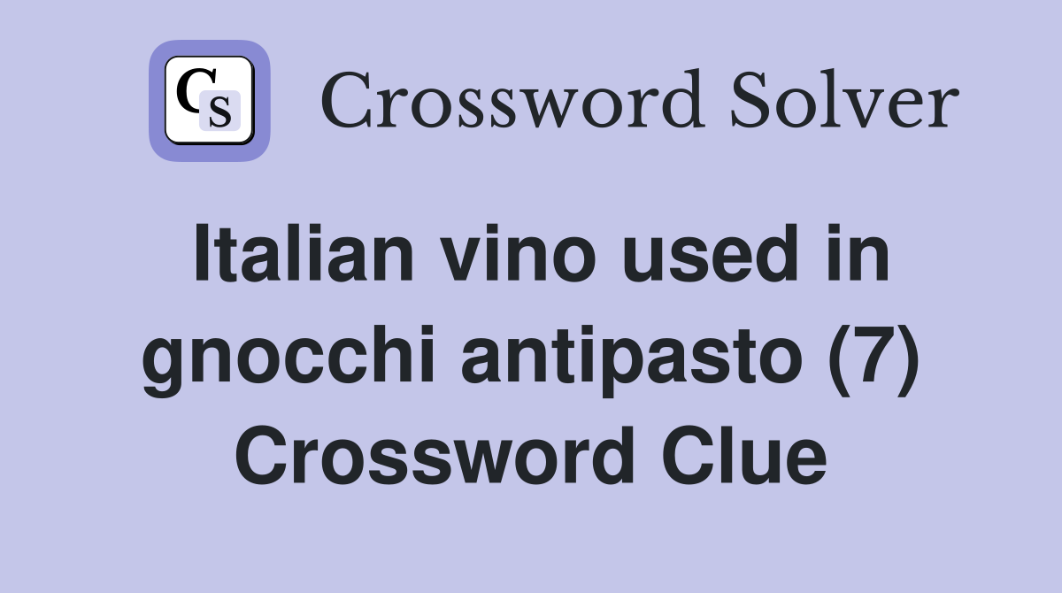 Italian vino used in gnocchi antipasto (7) Crossword Clue