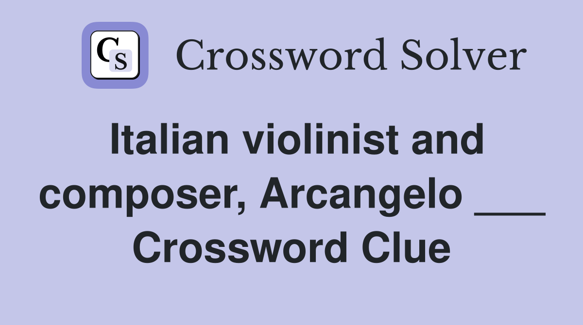 Italian violinist and composer, Arcangelo ___ Crossword Clue
