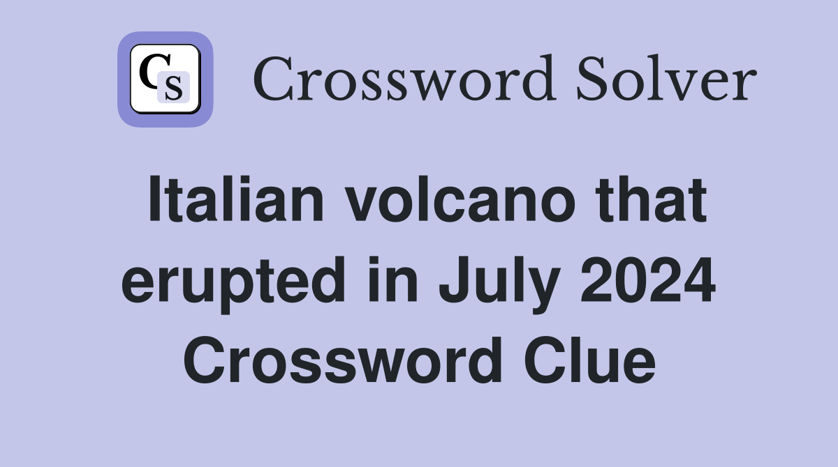 Italian volcano that erupted in July 2024 Crossword Clue