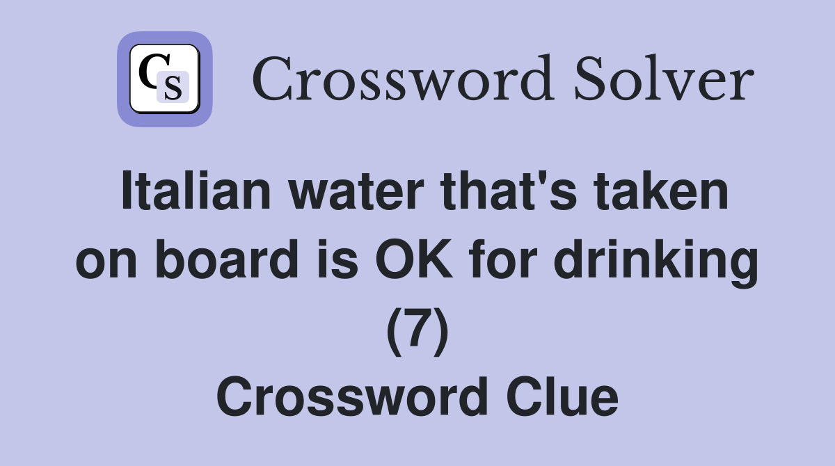 Italian water that's taken on board is OK for drinking (7) Crossword Clue