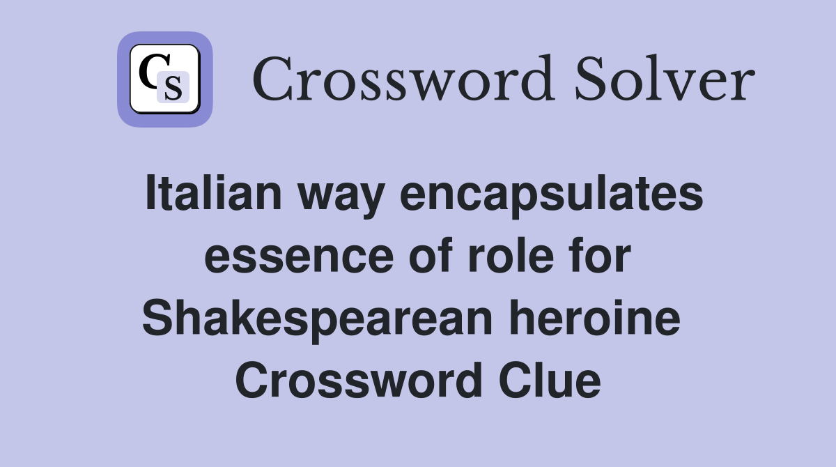 Italian way encapsulates essence of role for Shakespearean heroine  Crossword Clue