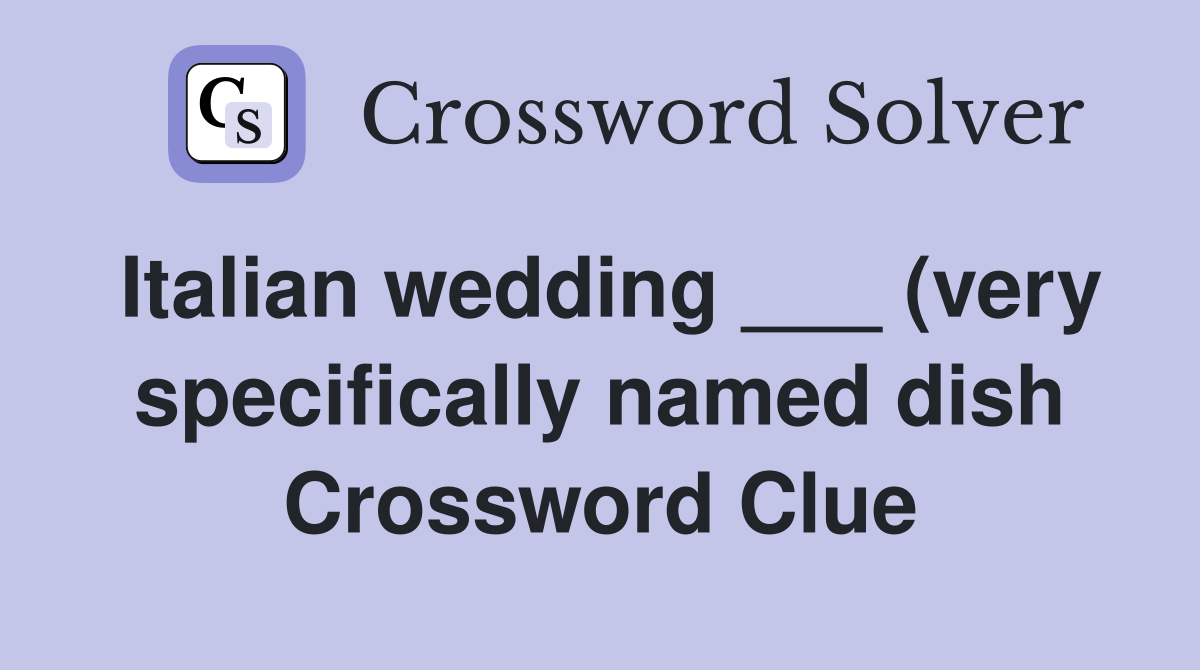 Italian wedding (very specifically named dish) Crossword Clue Italian wedding (very specifically named dish) Crossword Clue