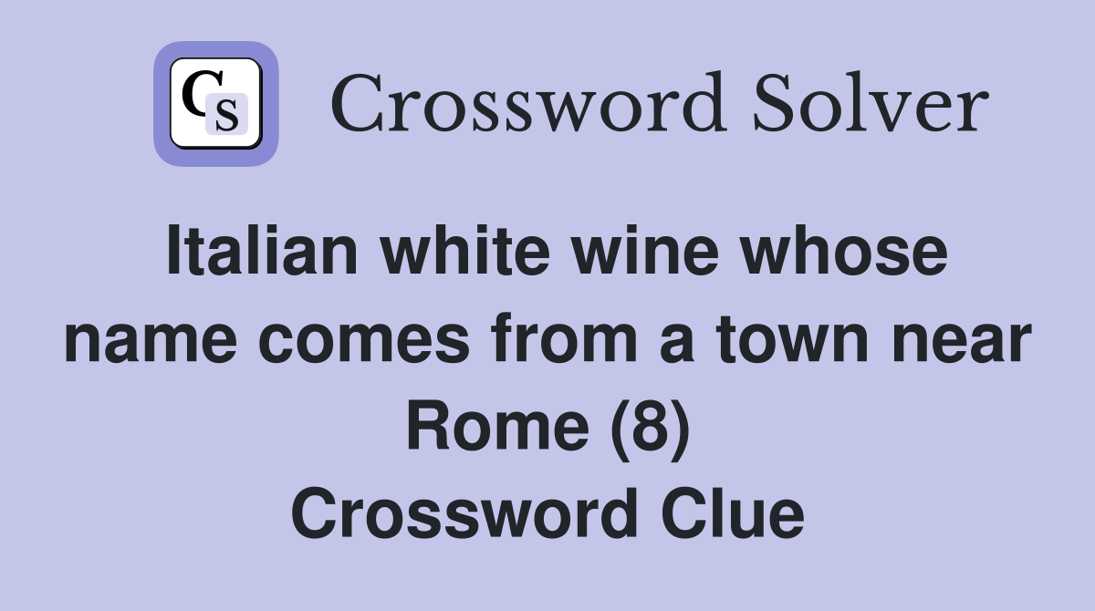 Italian white wine whose name comes from a town near Rome (8) Crossword Clue