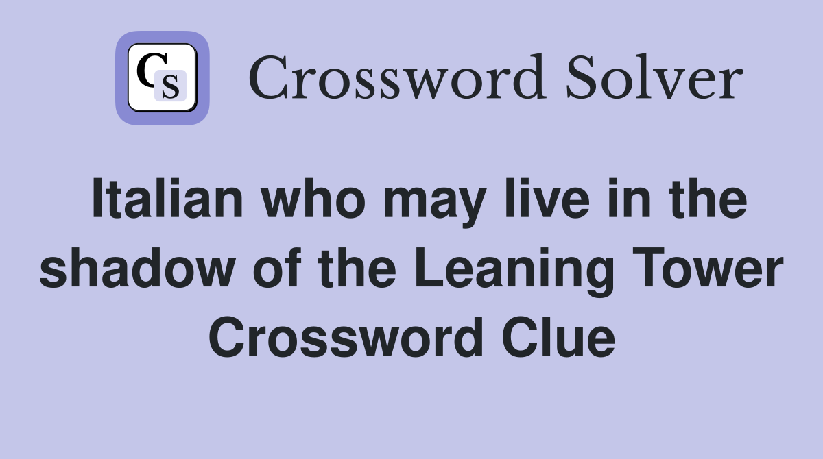 Italian who may live in the shadow of the Leaning Tower Crossword Clue