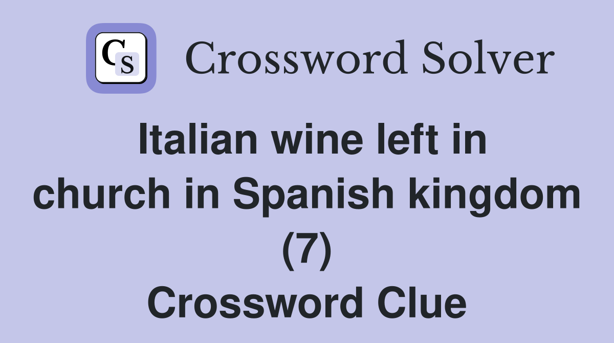 Italian wine left in church in Spanish kingdom (7) Crossword Clue