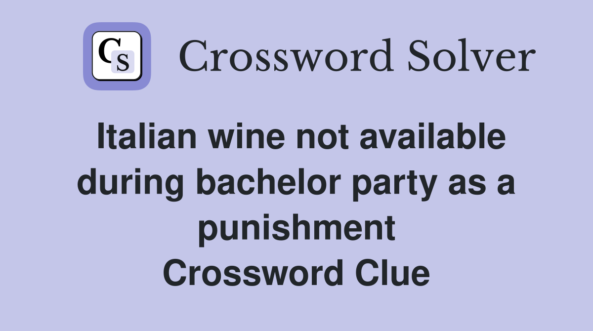 Italian wine not available during bachelor party as a punishment Crossword Clue