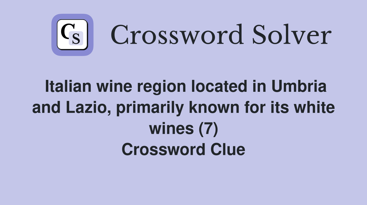 Italian wine region located in Umbria and Lazio, primarily known for its white wines (7) Crossword Clue