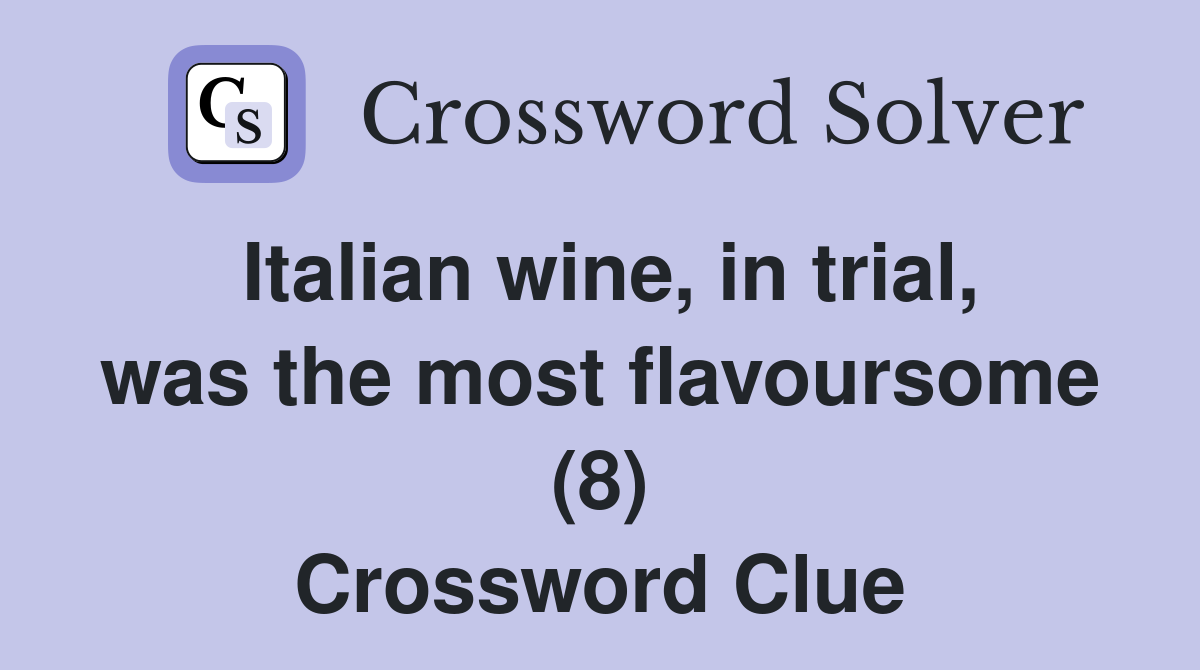 Italian wine, in trial, was the most flavoursome (8) Crossword Clue