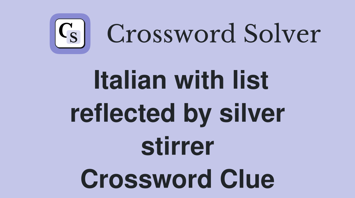 Italian with list reflected by silver stirrer Crossword Clue