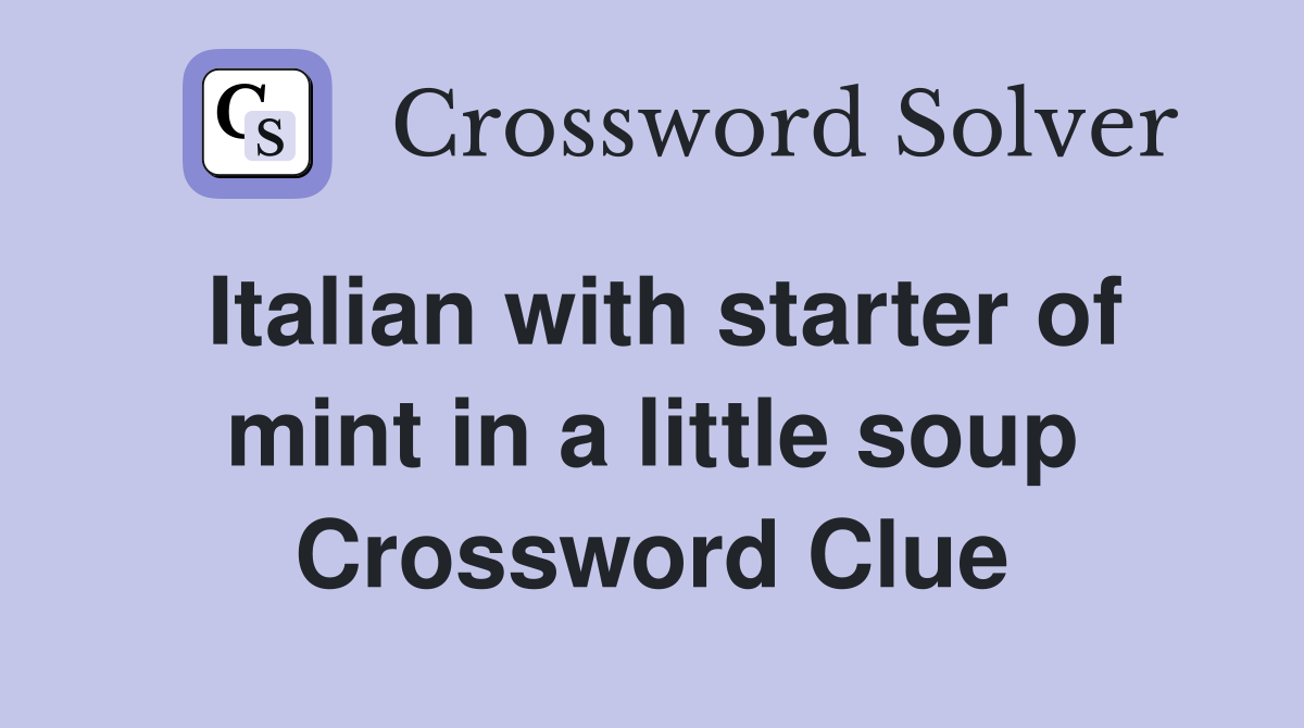 Italian with starter of mint in a little soup Crossword Clue