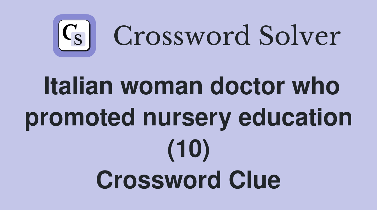 Italian woman doctor who promoted nursery education (10) Crossword Clue