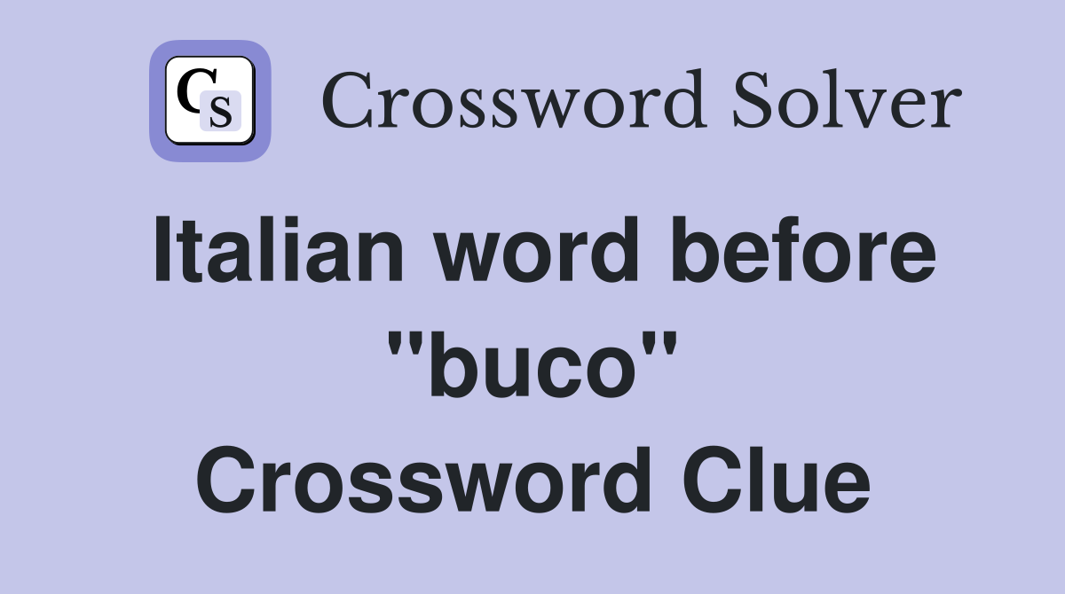 Italian word before "buco" Crossword Clue