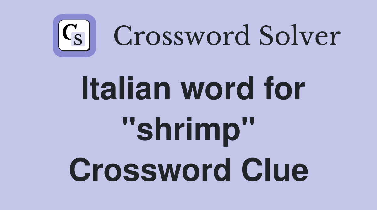 Italian word for ''shrimp'' Crossword Clue