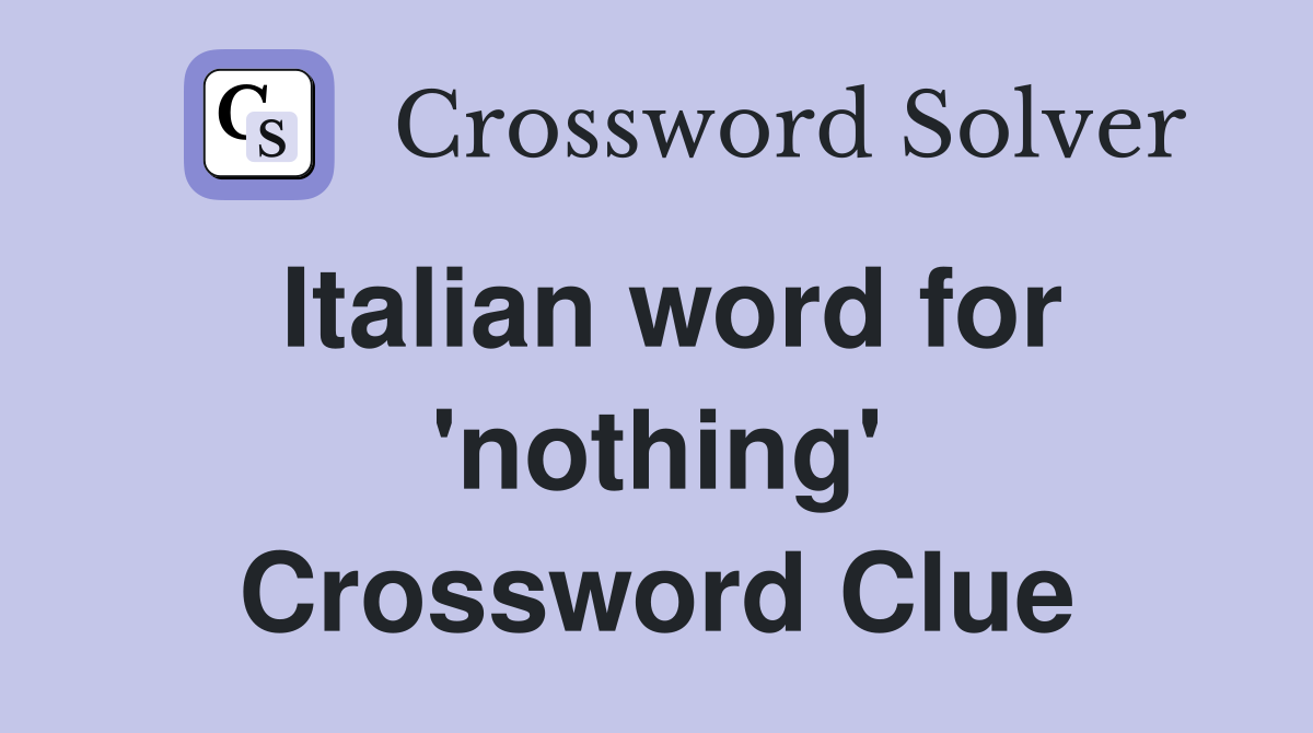 Italian word for 'nothing' Crossword Clue